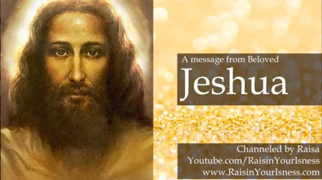 A Message from Jeshua Channeled by Raisa. we all understood hin wrong.