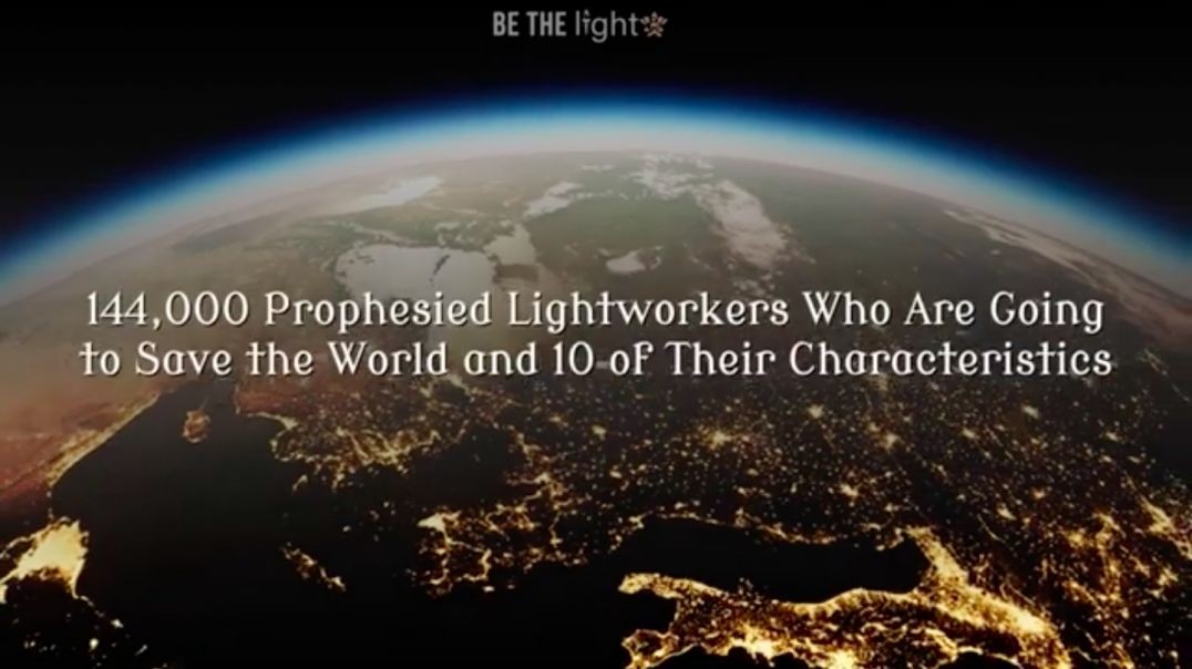 144,000 Prophesized Lightworkers Who Are Going to Save the World and 10 of Their Characteristics.