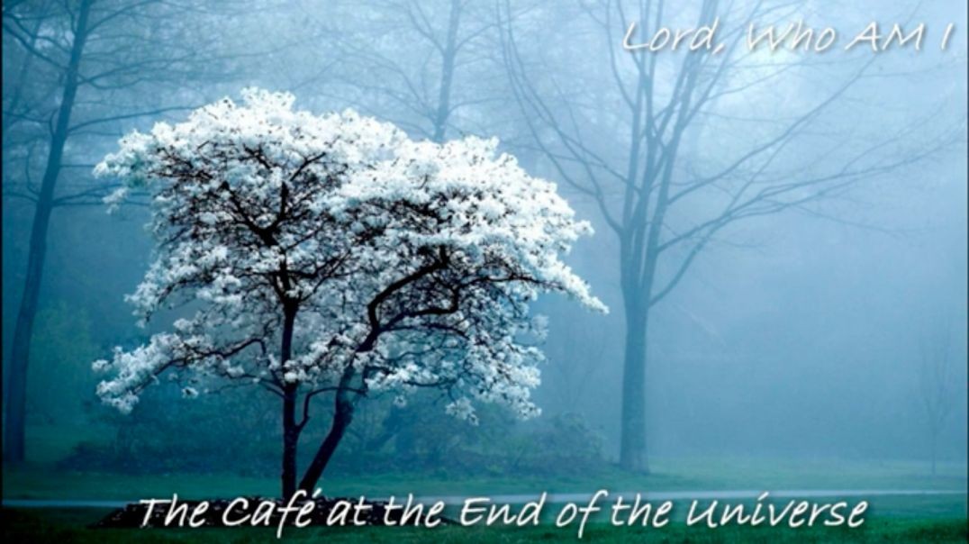 ⁣Lord, Who AM I The Cafe' at the End of the Universe