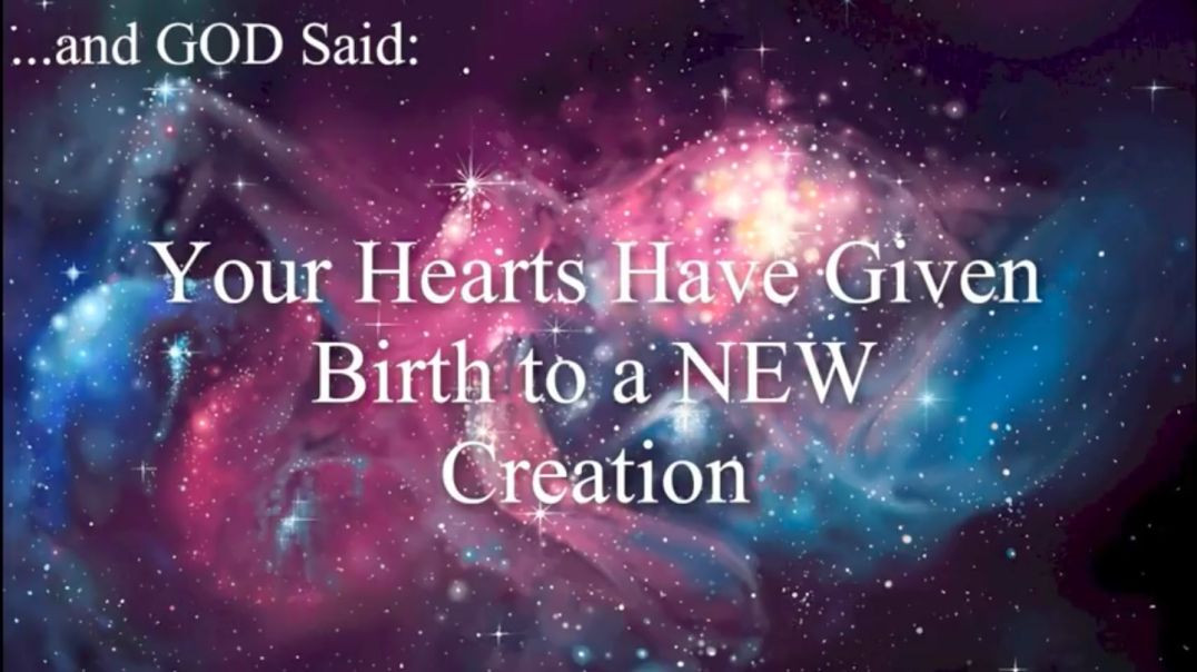 and GOD Said Your Hearts have Given Birth to a New Creation