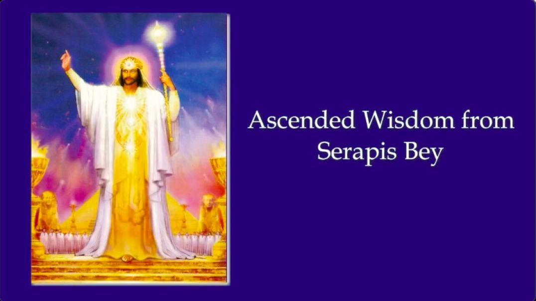 06 - Ascended Wisdom from Serapis Bey:  Opportunity through Incarnation