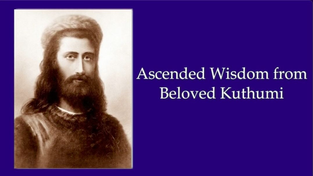 05 - Ascended Wisdom from Beloved Kuthumi: Developing Discrimination