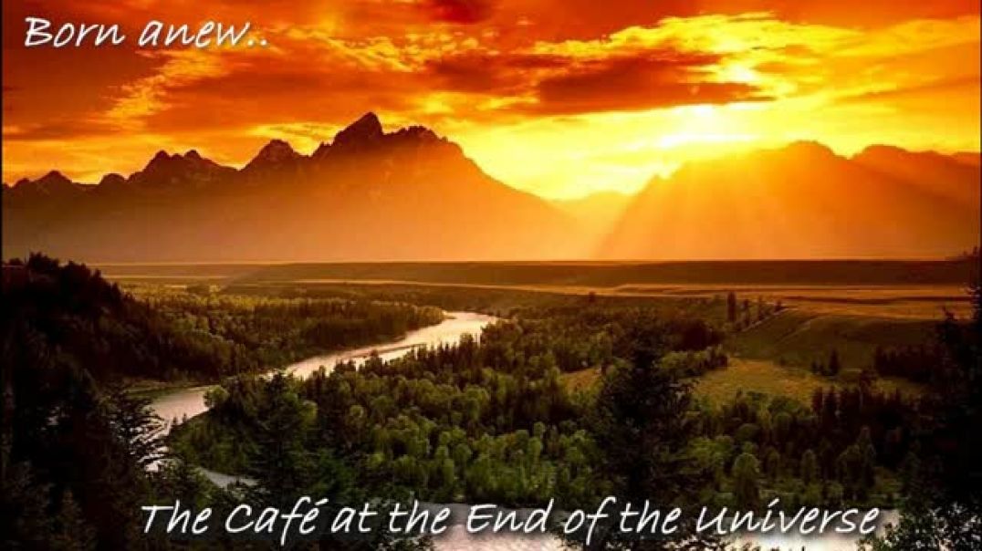 The Cafe' at the End of the Universe: Born Anew