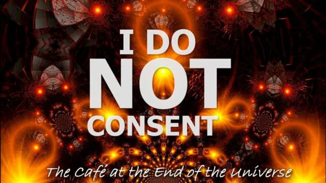⁣The Cafe' at the End of the Universe:  I Do NOT Consent
