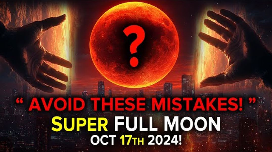 Super Full Moon October 17th 2024: Agressive Energies Heading Toward Earth