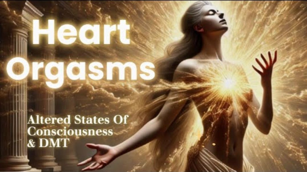 Heart Orgasms & DMT: The Secret to Higher Consciousness & Spiritual Awakening
